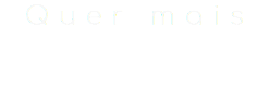 Quer mais