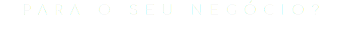 para o seu negócio?